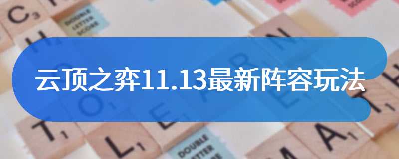 云顶之弈11.13最新阵容玩法