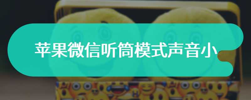 苹果微信听筒模式声音小