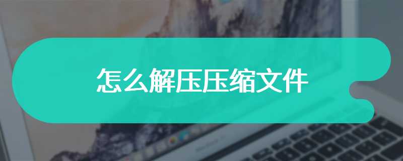 怎么解压压缩文件