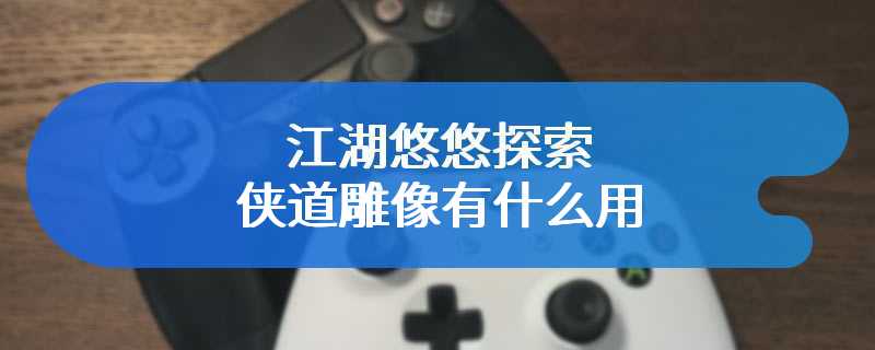 江湖悠悠探索侠道雕像有什么用