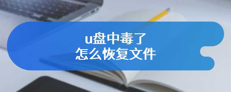 u盘中毒了怎么恢复文件