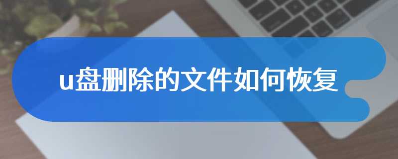 u盘删除的文件如何恢复