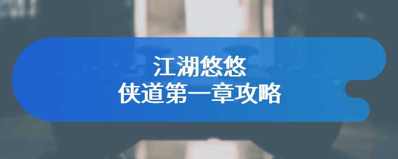 江湖悠悠侠道第一章攻略
