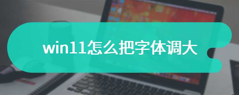 win11怎么把字体调大