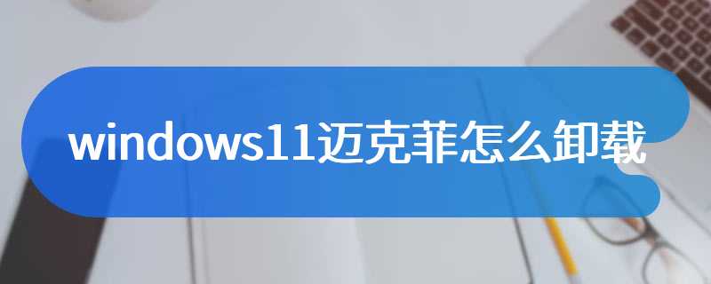 windows11迈克菲怎么卸载