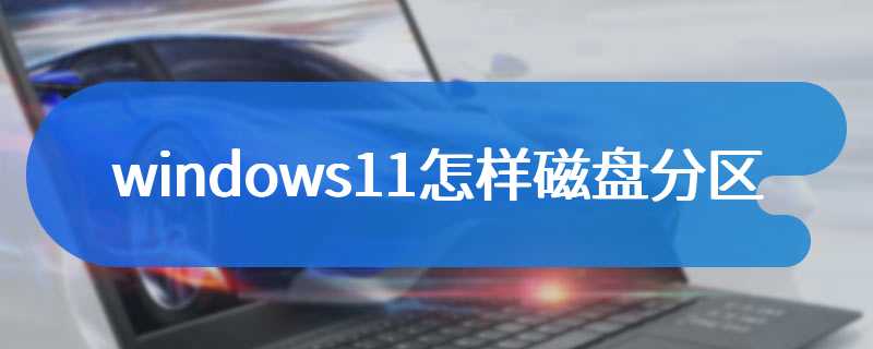 windows11怎样磁盘分区