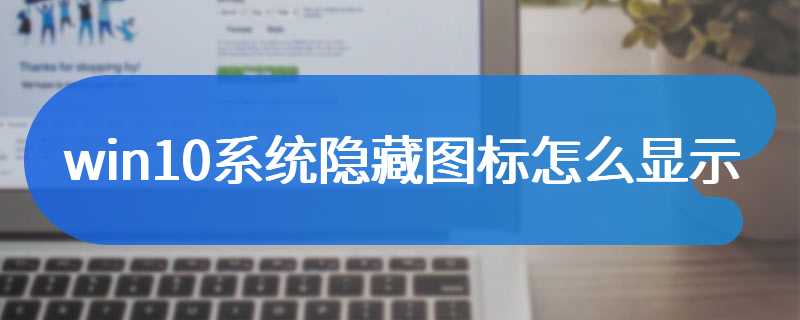 win10系统隐藏图标怎么显示