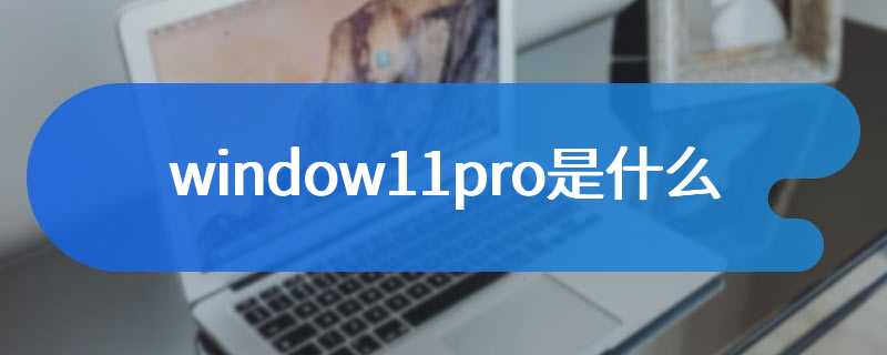 window11pro是什么