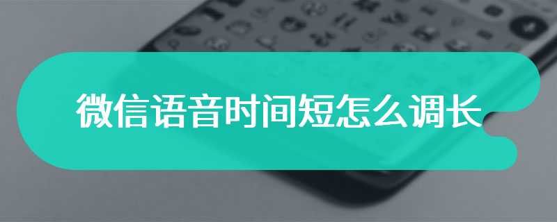 微信语音时间短怎么调长