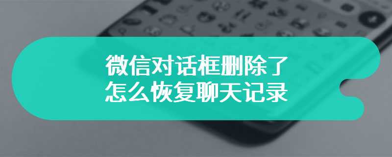 微信对话框删除了怎么恢复聊天记录