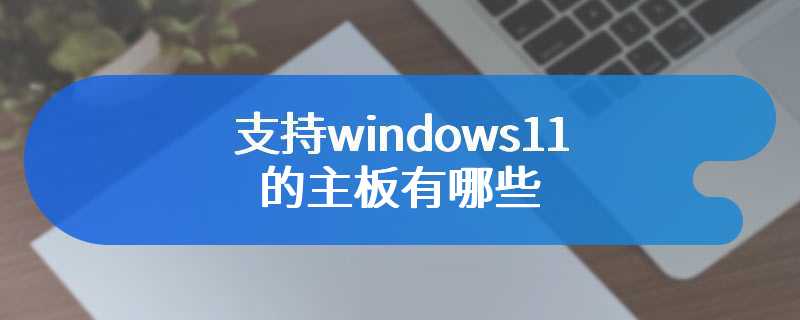 支持windows11的主板有哪些