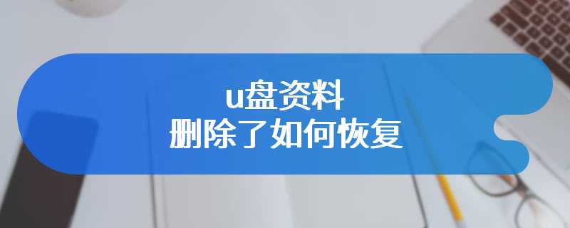 u盘资料删除了如何恢复