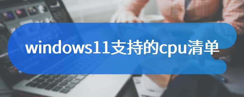 windows11支持的cpu清单