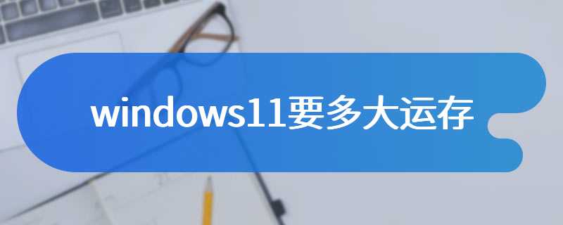 windows11要多大运存