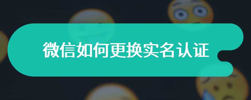 微信如何更换实名认证