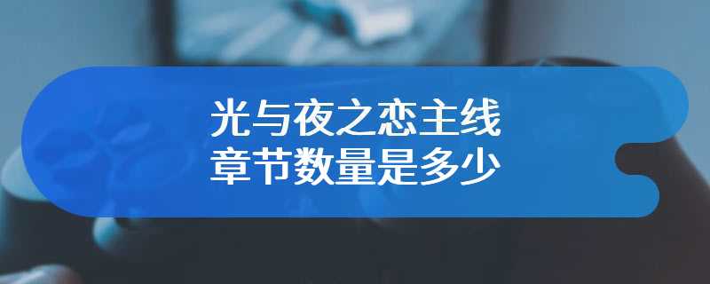 光与夜之恋主线章节数量是多少