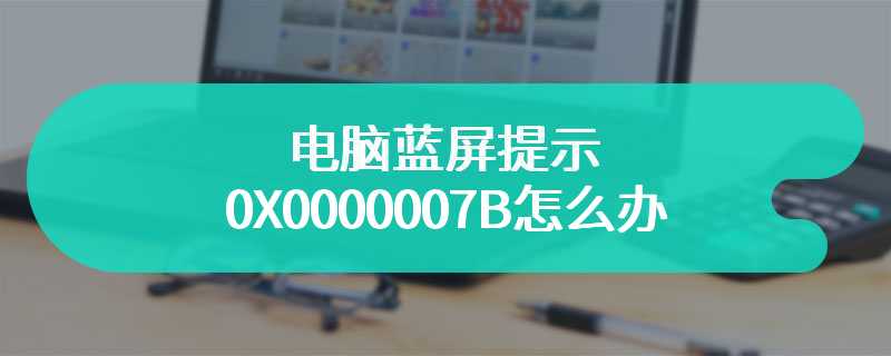 电脑蓝屏提示0X0000007B怎么办