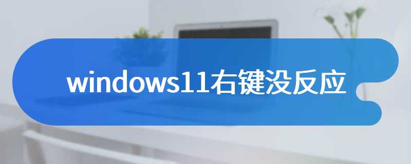 windows11右键没反应