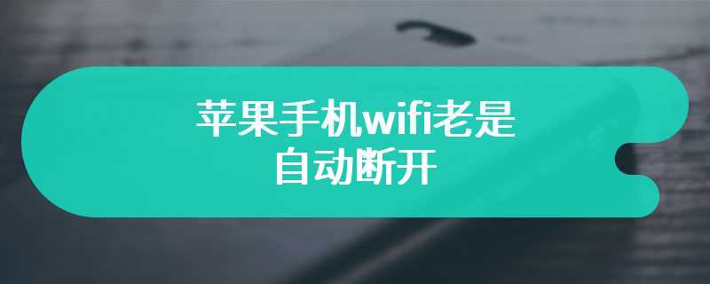 苹果手机wifi老是自动断开