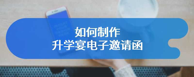 如何制作升学宴电子邀请函