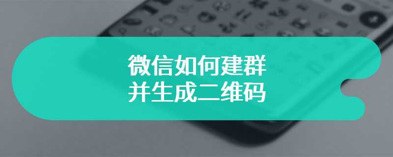 微信如何建群并生成二维码