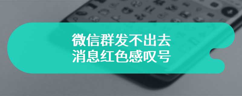 微信群发不出去消息红色感叹号