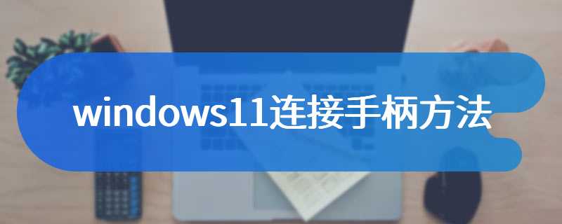 windows11连接手柄方法