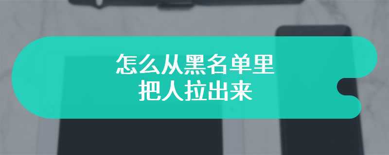 怎么从黑名单里把人拉出来