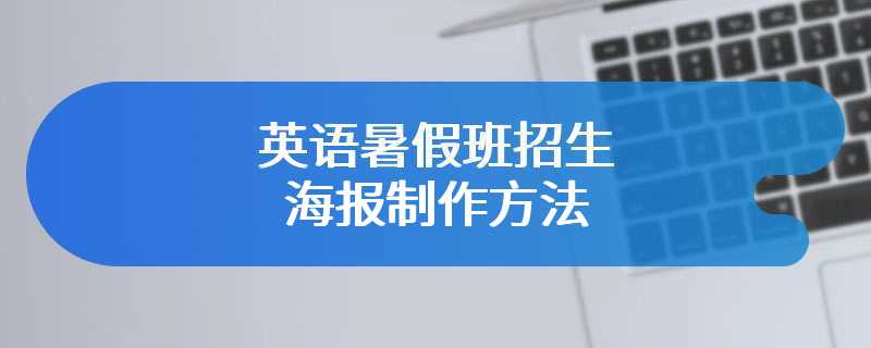 英语暑假班招生海报制作方法