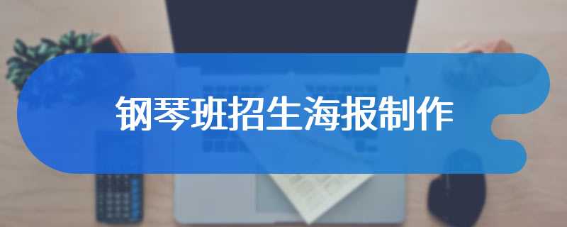 钢琴班招生海报制作