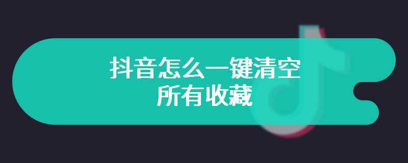 抖音怎么一键清空所有收藏