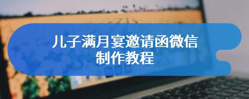 儿子满月宴邀请函微信制作教程