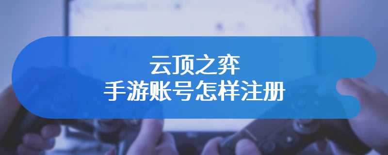 云顶之弈手游账号怎样注册