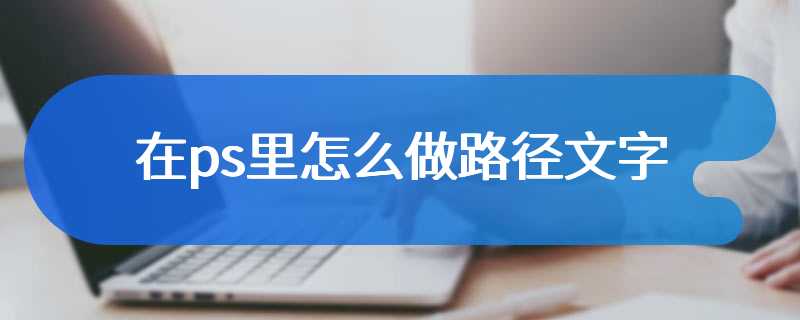 在ps里怎么做路径文字