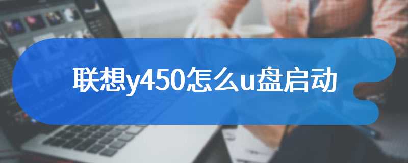 联想y450怎么u盘启动