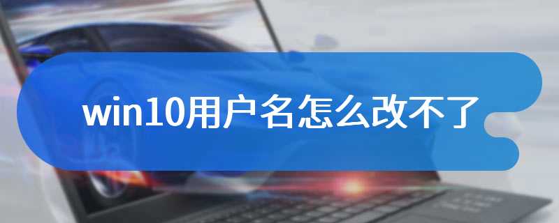 win10用户名怎么改不了