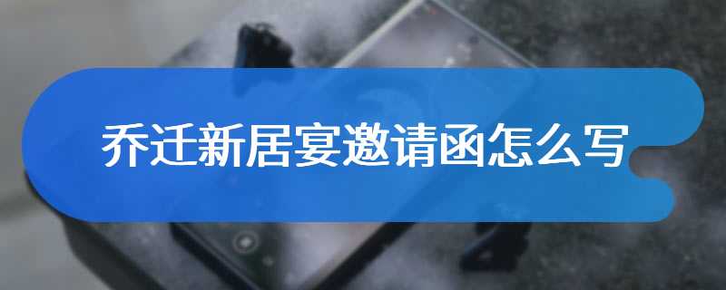 乔迁新居宴邀请函怎么写