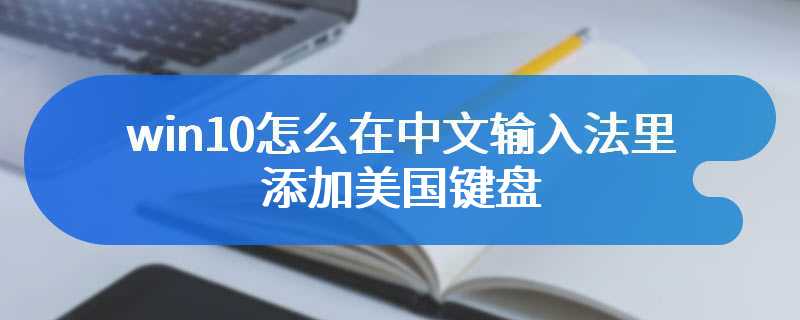 win10怎么在中文输入法里添加美国键盘