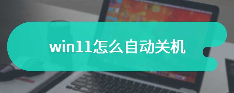 win11怎么自动关机