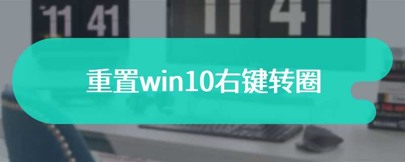 重置win10右键转圈