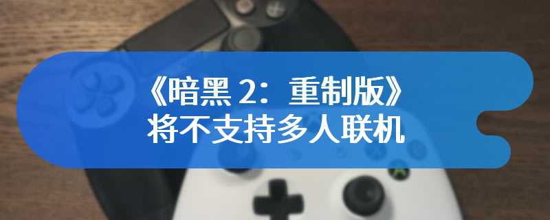 《暗黑 2：重制版》将不支持多人联机