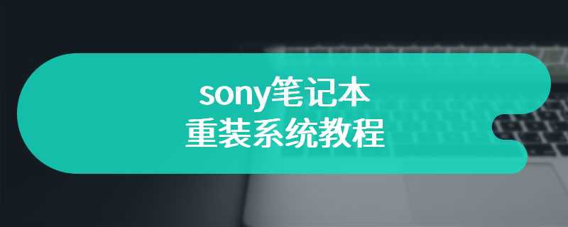 sony笔记本重装系统教程