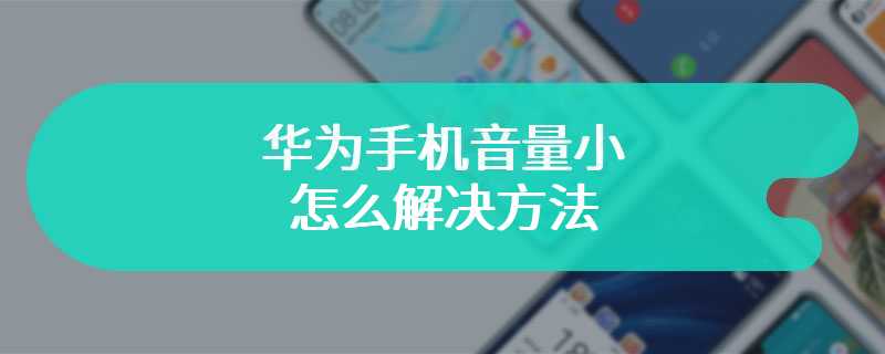 华为手机音量小怎么解决方法