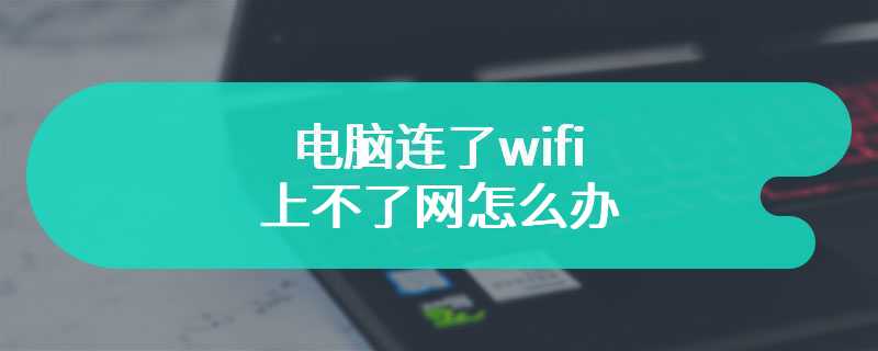 电脑连了wifi上不了网怎么办