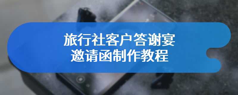 旅行社客户答谢宴邀请函制作教程