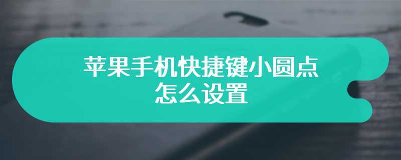 苹果手机快捷键小圆点怎么设置