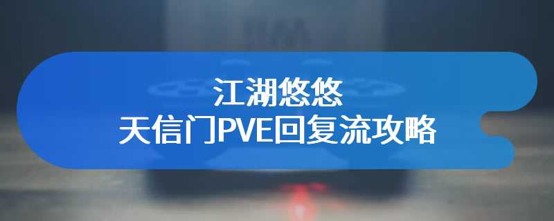 江湖悠悠天信门PVE回复流攻略