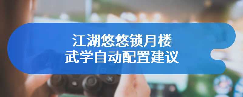 江湖悠悠锁月楼武学自动配置建议