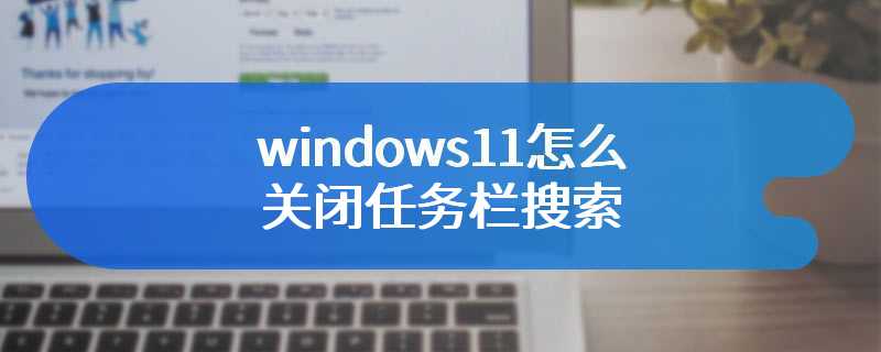 windows11怎么关闭任务栏搜索