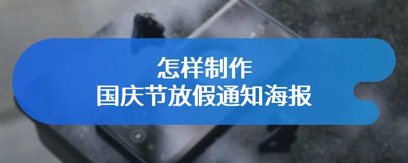 怎样制作国庆节放假通知海报